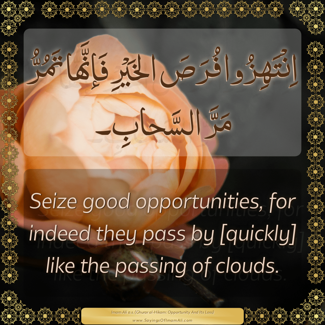 Seize good opportunities, for indeed they pass by [quickly] like the...